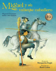 Title: Miguel y su valiente caballero: El joven Cervantes sueña a don Quijote, Author: Margarita Engle