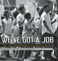 Title: We've Got a Job: The 1963 Birmingham Children's March, Author: Cynthia Levinson