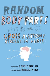 Title: Random Body Parts: Gross Anatomy Riddles in Verse, Author: Leslie Bulion