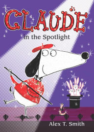 Title: Claude in the Spotlight, Author: Alex T. Smith