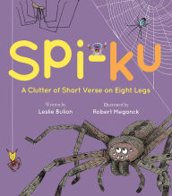 Title: Spi-ku: A Clutter of Short Verse on Eight Legs, Author: Leslie Bulion