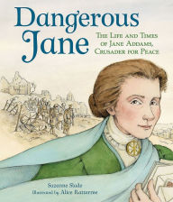 Title: Dangerous Jane: ?The Life and Times of Jane Addams, Crusader for Peace, Author: Suzanne Slade