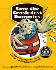 Title: Save the Crash-test Dummies: An Action-Packed Journey through the History of Car Safety Engineering, Author: Jennifer Swanson