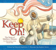 Title: Keep On!: The Story of Matthew Henson, Co-Discoverer of the North Pole, Author: Deborah Hopkinson