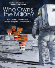 Title: Who Owns the Moon?: And Other Conundrums of Exploring and Using Space, Author: Cynthia Levinson