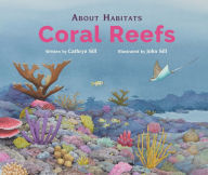 Title: About Habitats: Coral Reefs, Author: Cathryn Sill