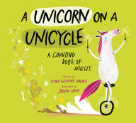 Title: A Unicorn on a Unicycle: A Counting Book of Wheels, Author: Lynda Graham-Barber