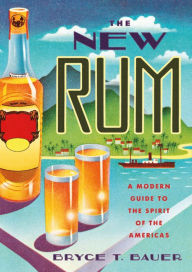 Title: The New Rum: A Modern Guide to the Spirit of the Americas, Author: Bryce T. Bauer