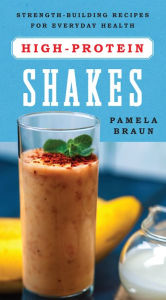 Title: High-Protein Shakes: Strength-Building Recipes for Everyday Health, Author: Pamela Braun