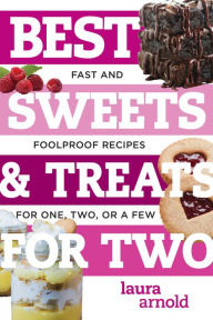 Title: Best Sweets & Treats for Two: Fast and Foolproof Recipes for One, Two, or a Few, Author: Laura Arnold