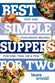 Title: Best Simple Suppers for Two: Fast and Foolproof Recipes for One, Two, or a Few, Author: Laura Arnold
