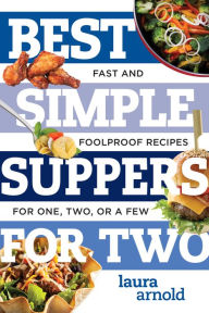 Title: Best Simple Suppers for Two: Fast and Foolproof Recipes for One, Two, or a Few (Best Ever), Author: Laura Arnold