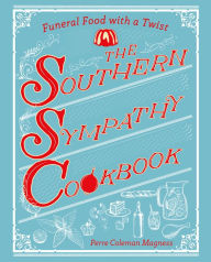 Title: The Southern Sympathy Cookbook: Funeral Food with a Twist, Author: Perre Coleman Magness