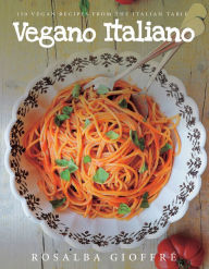 Title: Vegano Italiano: 150 Vegan Recipes from the Italian Table, Author: Rosalba Gioffré