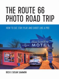 Title: The Route 66 Photo Road Trip: How to Eat, Stay, Play, and Shoot Like a Pro, Author: Rick Sammon