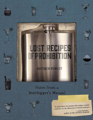 Title: Lost Recipes of Prohibition: Notes from a Bootlegger's Manual, Author: Matthew Rowley