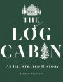 The Log Cabin: An Illustrated History