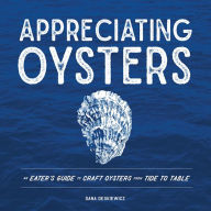 Title: Appreciating Oysters: An Eater's Guide to Craft Oysters from Tide to Table, Author: Dana Deskiewicz