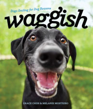 Title: Waggish: Dogs Smiling for Dog Reasons, Author: Grace Chon