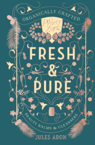 Title: Fresh & Pure: Organically Crafted Beauty Balms & Cleansers, Author: Jules Aron