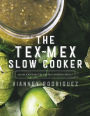The Tex-Mex Slow Cooker: 100 Delicious Recipes for Easy Everyday Meals
