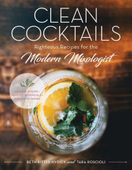 Title: Clean Cocktails: Righteous Recipes for the Modernist Mixologist, Author: Beth Ritter Nydick