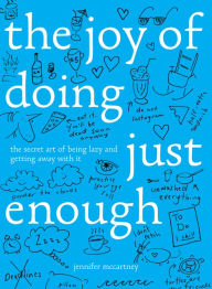 Title: The Joy of Doing Just Enough: The Secret Art of Being Lazy and Getting Away with It, Author: Jennifer McCartney
