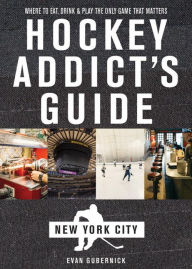 Title: Hockey Addict's Guide New York City: Where to Eat, Drink & Play the Only Game That Matters, Author: Evan Gubernick