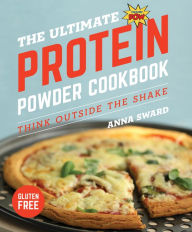 Title: The Ultimate Protein Powder Cookbook: Think Outside the Shake (New format and design), Author: Anna Sward
