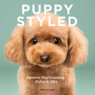 Title: Puppy Styled: Japanese Dog Grooming: Before & After, Author: Grace Chon