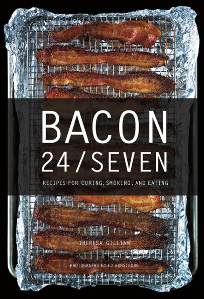 Bacon 24/7: Recipes for Curing, Smoking, and Eating