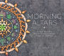 Morning Altars: A 7-Step Practice to Nourish Your Spirit through Nature, Art, and Ritual