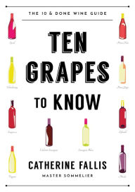 Title: Ten Grapes to Know: The Ten and Done Wine Guide, Author: Catherine Fallis