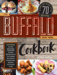 Title: The Buffalo New York Cookbook: 70 Recipes from The Nickel City, Author: Arthur Bovino