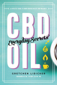 Title: CBD Oil: Everyday Secrets: A Lifestyle Guide to Hemp-Derived Health and Wellness, Author: Gretchen Lidicker