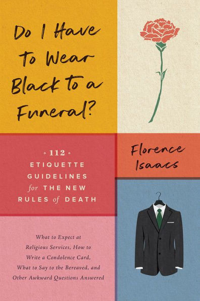 Do I Have to Wear Black a Funeral?: 112 Etiquette Guidelines for the New Rules of Death