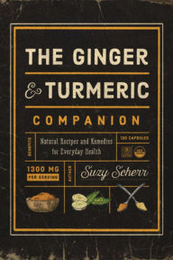 Title: The Ginger and Turmeric Companion: Natural Recipes and Remedies for Everyday Health, Author: Suzy Scherr