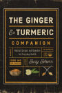 The Ginger and Turmeric Companion: Natural Recipes and Remedies for Everyday Health