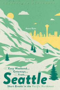 Title: Easy Weekend Getaways from Seattle: Short Breaks in the Pacific Northwest (1st Edition) (Easy Weekend Getaways), Author: Anna Katz