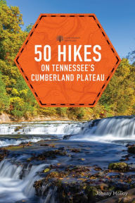 Title: 50 Hikes on Tennessee's Cumberland Plateau (Second Edition) (Explorer's 50 Hikes), Author: Johnny Molloy