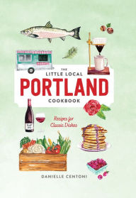 Title: Little Local Portland Cookbook, Author: Danielle Centoni