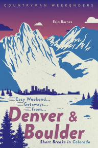 Title: Easy Weekend Getaways from Denver and Boulder: Short Breaks in Colorado (Easy Weekend Getaways), Author: Erin Barnes