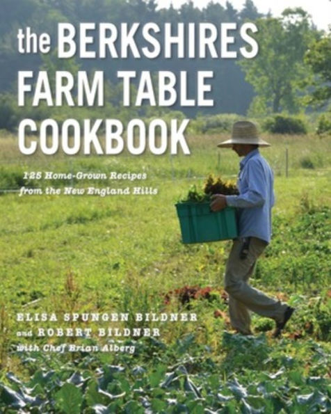 the Berkshires Farm Table Cookbook: 125 Homegrown Recipes from Hills of New England