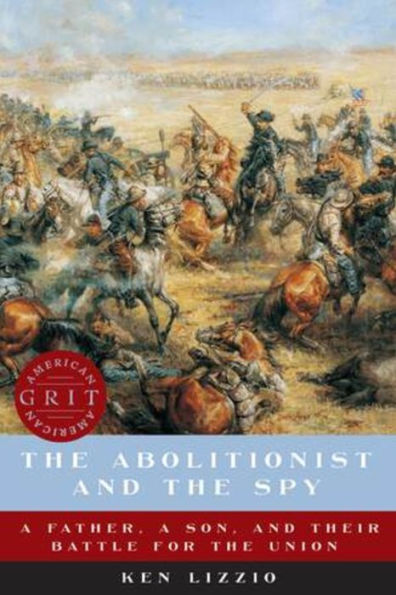 the Abolitionist and Spy: a Father, Son, Their Battle for Union
