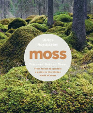 Title: Moss: From Forest to Garden: A Guide to the Hidden World of Moss, Author: Ulrica Nordström