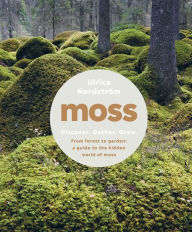 Title: Moss: From Forest to Garden: A Guide to the Hidden World of Moss, Author: Ulrica Nordström