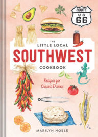 Title: The Little Local Southwest Cookbook: Recipes for Classic Dishes, Author: Marilyn Noble