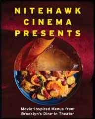 Title: Nitehawk Cinema Presents: Movie-Inspired Menus from Brooklyn's Dine-In Theater, Author: Matthew Viragh