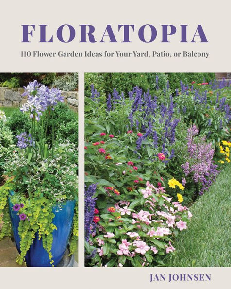 Floratopia: 110 Flower Garden Ideas for Your Yard, Patio, or Balcony