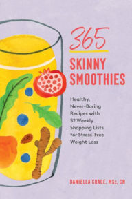 Title: 365 Skinny Smoothies: Healthy, Never-Boring Recipes with 52 Weekly Shopping Lists for Stress-Free Weight Loss, Author: Daniella Chace MSc